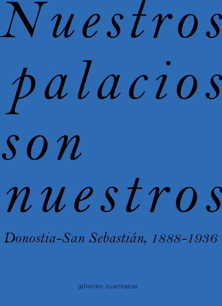 Nuestros palacios son nuestros. Donostia - San Sebastián, 1888 - 1936